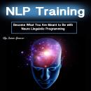 NLP Training: Become What You Were Meant to Be with Neuro Linguistic Programming Audiobook