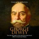 Admiral George Dewey: The Life and Legacy of the Most Decorated Naval Officer in American History Audiobook