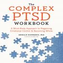 The Complex PTSD Workbook: A Mind-Body Approach to Regaining Emotional Control & Becoming Whole Audiobook