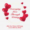 Conveying Love Through Writing: Make Your Partner Fall Deeply In Love With Your Words Audiobook