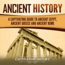 Ancient History: A Captivating Guide to Ancient Egypt, Ancient Greece and Ancient Rome Audiobook