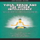 Yoga, Brain and the other Intelligence: How to Guide Your Spirit into Your Brain Through Yoga for Be Audiobook
