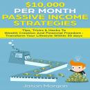 $10,000 per Month Passive Income Strategies: Tips, Tricks & Hacks To Wealth Creation And Financial F Audiobook