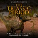 Cover of The Triassic Period: The History and Legacy of the Geologic Era that Witnessed the Rise of Dinosaurs