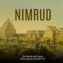 Nimrud: The History and Legacy of the Ancient Assyrian City, Charles River Editors 