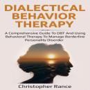 Dialectical Behavior Therapy: A Comprehensive Guide to DBT and Using Behavioral Therapy to Manage Bo Audiobook