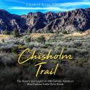 Chisholm Trail, The: The History and Legacy of 19th Century America's Most Famous Cattle Drive Route Audiobook