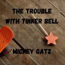 The Trouble with Tinker Bell: A Humorous Satirical Crossover between Thumbelina, Tom Thumb and Tinke Audiobook