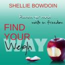 Find Your Weigh: Renew Your Mind & Walk In Freedom, Shellie Bowdoin