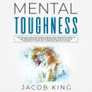 Mental Toughness: The Ultimate Guide for Training Mindset and Developing Strength and True Grit, Eve Audiobook