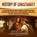 History of Christianity: A Captivating Guide to Crucial Moments in Christian History, Including Even Audiobook