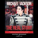 Michael Jackson: The Real Story: An Intimate Look Into Michael Jackson's Visionary Business and Human Side