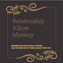 Relationship Allure Mystery: Determine The Right People You Meet And Get More Out Of Those Already W Audiobook