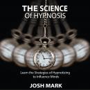 The Science of Hypnosis: Learn the Strategies of Hypnotizing to Influence Minds Audiobook