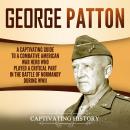 Cover of George Patton: A Captivating Guide to a Combative American War Hero Who Played a Critical Part in the Battle of Normandy During WWII