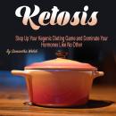 Ketosis: Step Up Your Ketogenic Dieting Game and Dominate Your Hormones Like No Other Audiobook