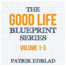 The Good Life Blueprint Series: Volume 1-3 Audiobook