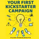 Your First Kickstarter Campaign: Step by Step Guide to Launching a Successful Crowdfunding Project Audiobook