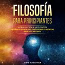 Filosofía para principiantes: Introducción a la filosofía - historia y significado, direcciones filo Audiobook