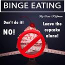 Binge Eating: The Complete Guide to Overcoming Food Addiction and Ending Binge Eating Disorder Audiobook