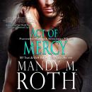 Act of Mercy: Paranormal Security and Intelligence® an Immortal Ops® World Novel, Mandy M. Roth