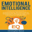 Emotional Intelligence: A comprehensive self help guide to developing EQ, managing anger, and improv Audiobook