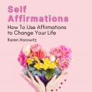 Self Affirmations: How To Use Affirmations to Change Your Life Audiobook