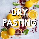 Dry Fasting: Guide to Miracle of Fasting - Healing the Body with Autophagy , Clearing the Mind, Energizing the Spirit, Weight Loss and Anti-Aging