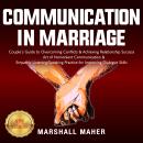 COMMUNICATION IN MARRIAGE: Couple’s Guide to Overcoming Conflicts & Achieving Relationship Success.  Audiobook