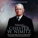 Admiral Chester W. Nimitz: The Life and Legacy of the U.S. Pacific Fleet's Commander in Chief during Audiobook