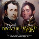 Cover of Stephen Decatur and Oliver Hazard Perry: The Lives and Careers of America’s Most Famous Naval Officers during the War of 1812
