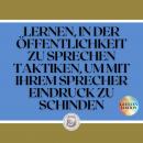 [German] - LERNEN, IN DER ÖFFENTLICHKEIT ZU SPRECHEN TAKTIKEN, UM MIT IHREM SPRECHER EINDRUCK ZU SCH Audiobook
