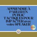 [French] - APPRENDRE À PARLER EN PUBLIC: TACTIQUES POUR IMPACTER avec votre SPEAKER Audiobook
