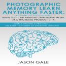 Photographic Memory Learn Anything Faster Advanced Techniques, Improve Your Memory, Remember More, A Audiobook