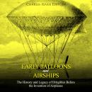 Early Balloons and Airships: The History and Legacy of Dirigibles Before the Invention of Airplanes Audiobook