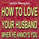 HOW TO LOVE YOUR HUSBAND WHEN HE ANNOYS YOU Audiobook