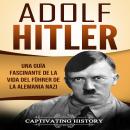 Adolf Hitler: Una guía fascinante de la vida del Führer de la Alemania nazi [Adolf Hitler: A Fascina Audiobook