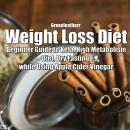 Weight Loss Diet: Beginner Guide to Keto, High Metabolism Diet, Dry Fasting while Using Apple Cider  Audiobook