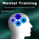 Mental Training: Learn Determination, Self-Discipline, and Success Skills