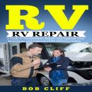 Rv Living:Rv Repair: A Guide to Troubleshoot, Repair, and Upgrade Your Motorhome and Understand RV E Audiobook