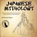 Japanese Mythology: A Concise Guide to the Gods, Heroes, Sagas, Rituals and Beliefs of Japanese Myths, Bernard Hayes