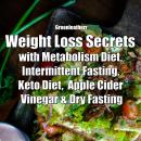 Weight Loss Secrets with Metabolism Diet, Intermittent Fasting, Keto Diet, Apple Cider Vinegar & Dry Audiobook