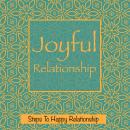 Joyful Relationship: Steps To Happy Relationship Audiobook