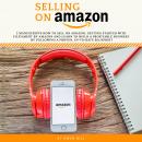 Selling on Amazon: 2 Manuscripts-how to sell on amazon, Getting Started With Filfilment by Amazon an Audiobook