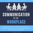 Communication in the Workplace: A Practical Guide to Improving Your Communication in All Business an Audiobook