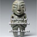 Secrets of Mesoamerica: From Aztec Kings to Mayan Mythology Audiobook