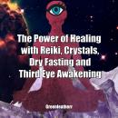 The Power of Healing with Reiki, Crystals, Dry Fasting and Third Eye Awakening