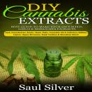 DIY Cannabis Extracts: Best guide to make your own weed,ganja & marijuana extracts:kief,cannabutter,rosin,hash,dabs,cannabis oil & delicious edibles:liquor,space brownies,hash cookies & munchies more!, Saul Silver