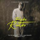 Babe Ruth: The Life and Legacy of Major League Baseball's Most Famous Player Audiobook
