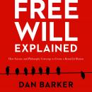 Free Will Explained: How Science and Philosophy Converge to Create a Beautiful Illusion Audiobook